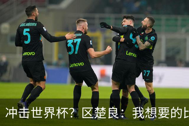 冲击世界杯？区楚良：我想要的比奇迹更多
